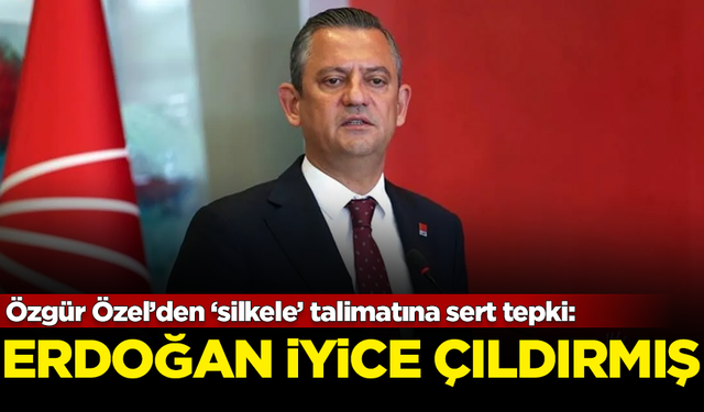 Özgür Özel'den 'silkeleyin' talimatına sert tepki: Erdoğan iyice çıldırmış