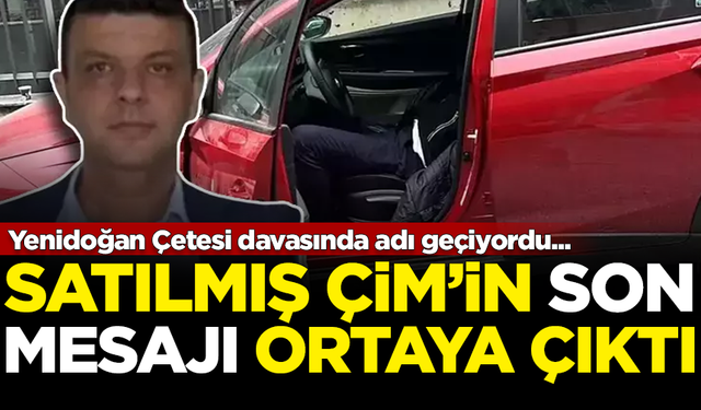 Yenidoğan Çetesi davasında adı geçiyordu... Ölüsü bulunan Satılmış Çim'in, son mesajı ortaya çıktı