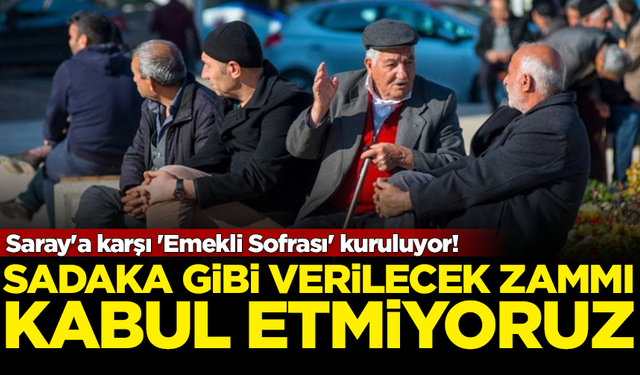 Saray'a karşı 'Emekli Sofrası' kuruluyor! "Sadaka gibi verilecek zammı kabul etmeyeceğiz"