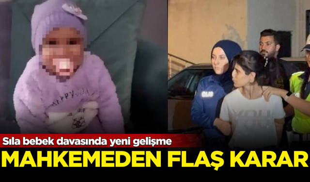 Sıla bebek davasında mahkemeden flaş karar