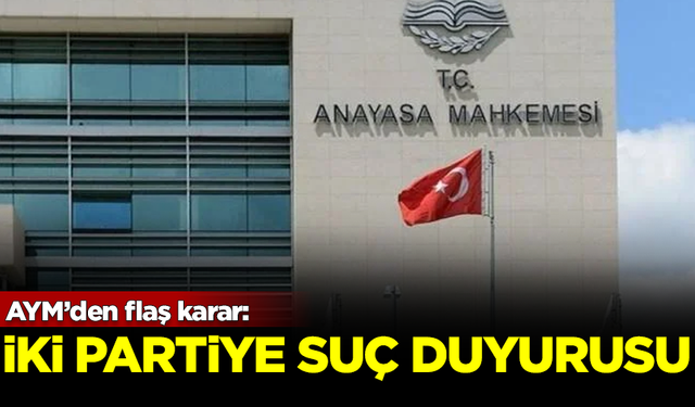 AYM'den flaş karar! İki siyasi parti hakkında suç duyurusu