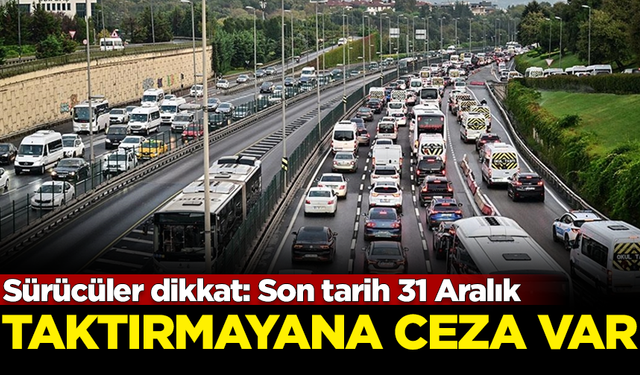 Sürücüler dikkat: Son tarih 31 Aralık! Taktırmayana ceza var