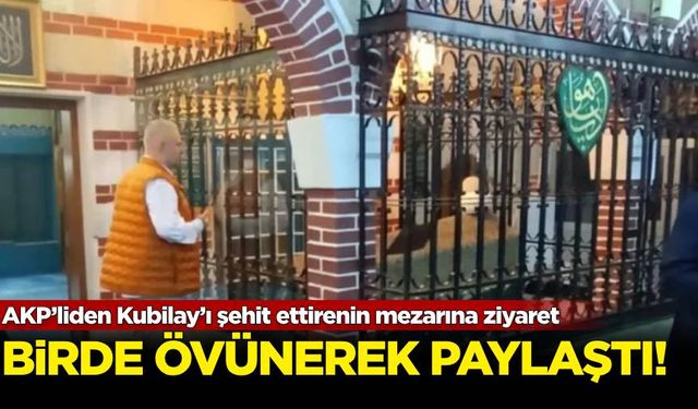 AKP’liden Kubilay’ı şehit ettirenin mezarına ziyaret