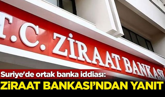 Suriye'de ortak banka iddiası: Ziraat Bankası'ndan yanıt