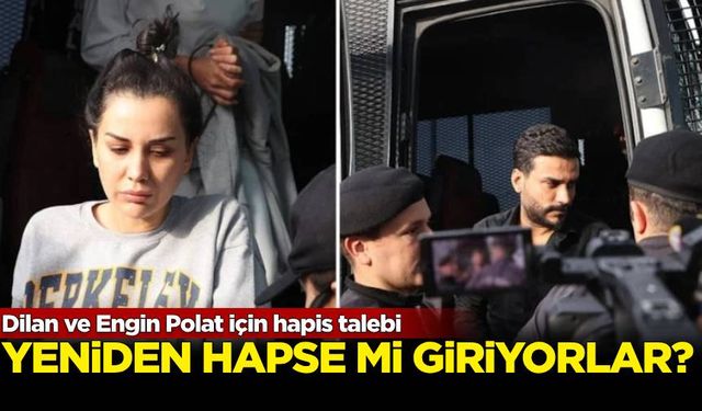 Dilan ve Engin Polat için hapis talebi