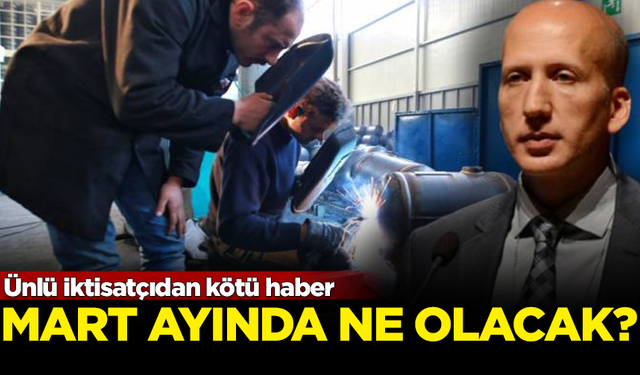 Ünlü iktisatçıdan kötü haber! Mart ayında ne olacak?