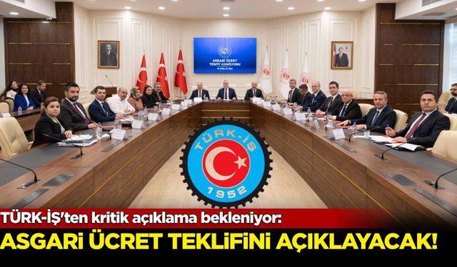 TÜRK-İŞ, asgari ücret teklifini açıklayacak