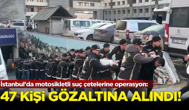 İstanbul'da motosikletli suç çetelerine operasyon: 47 gözaltı