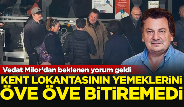 Vedat Milor, Kent Lokantası yemeklerini öve öve bitiremedi