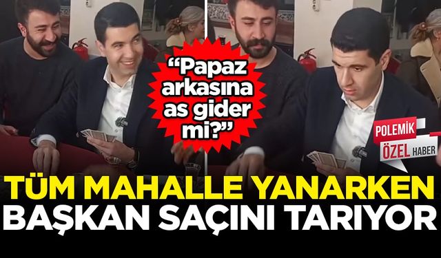 Mahalle yanarken başkan saçını tarıyor! "Papaz arkasına as gider mi?"