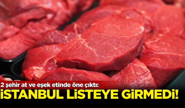 2 şehir at ve eşek etinde öne çıktı: İstanbul listeye giremedi