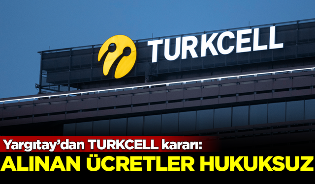 Yargıtay’dan TURKCELL kararı: Alınan ücretler hukuksuz