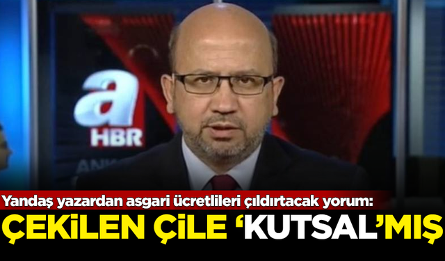 Yandaş yazardan asgari ücretlileri çıldırtacak yorum: Çekilen çile 'KUTSAL'mış