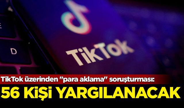 TikTok üzerinden "para aklama" soruşturması: 56 kişi yargılanacak