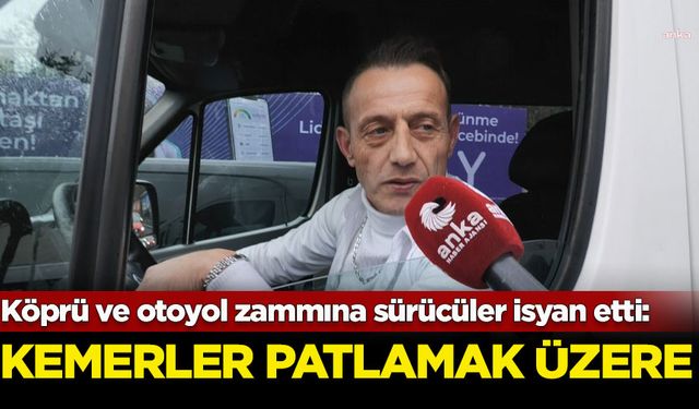 Köprü ve otoyol zammına sürücüler isyan etti: Gırtlağımıza kadar dolduk