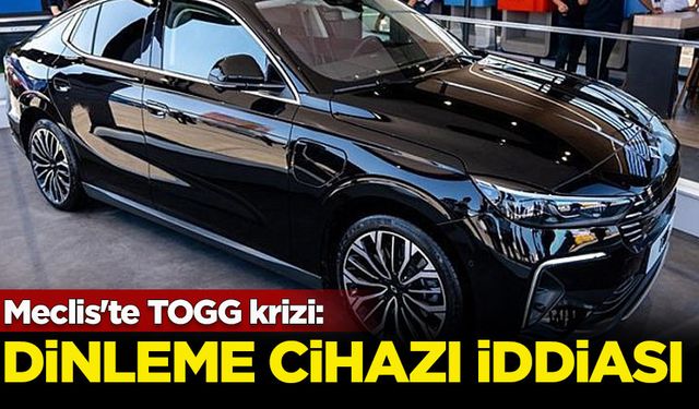 Meclis'te TOGG krizi: Dinleme cihazı iddiası