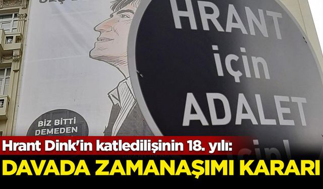 Hrant Dink'in katledilişinin 18. yılı: Davada zamanaşımı kararı