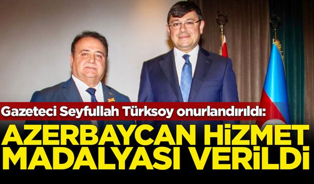 Gazeteci Seyfullah Türksoy’a Azerbaycan Devlet Hizmet Madalyası” verildi