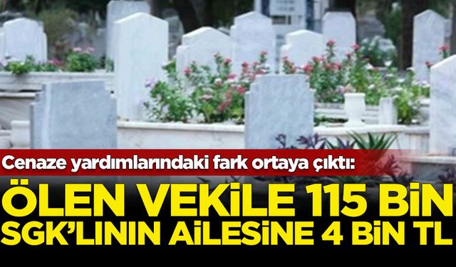 Cenaze yardımlarındaki fark ortaya çıktı: ölen vekilin ailesine 115 bin SGK'lının ailesine 4 bin TL