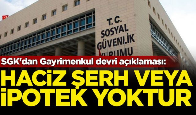 SGK'dan Gayrimenkul devri açıklaması: Haciz, şerh veya ipotek yoktur