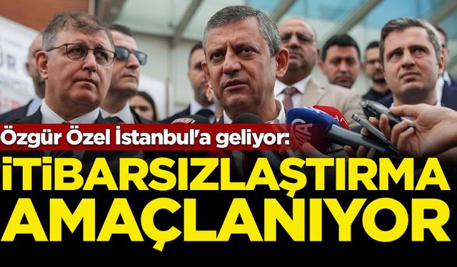 Özgür Özel İstanbul'a geliyor: İtibarsızlaştırma amaçlanıyor