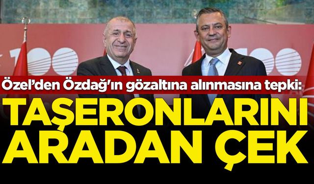 Özgür Özel’den Ümit Özdağ'ın gözaltına alınmasına tepki: Taşeronlarını aradan çek