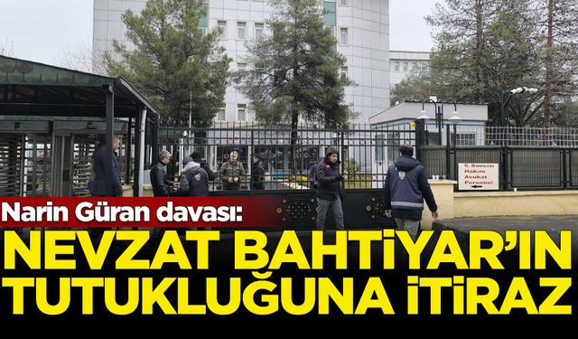 Narin Güran davası: Nevzat Bahtiyar'ın tutukluğuna itiraz edildi