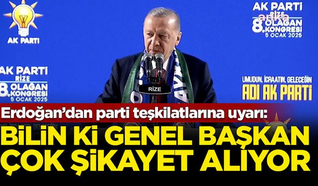 Erdoğan’dan parti teşkilatlarına uyarı: Bilin ki Genel Başkan çok şikayet alıyor