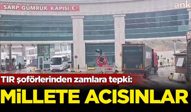 TIR şoförlerinden otoyol ve köprülere gelen zamlara tepki: Millete acısınlar