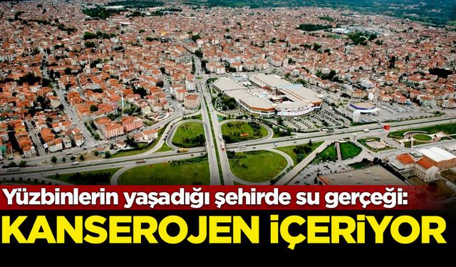 Yüzbinlerin yaşadığı şehirde su gerçeği: Kanserojen içeriyor