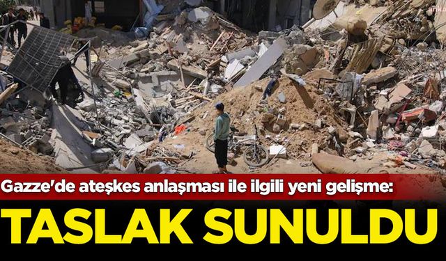 Gazze'de ateşkes anlaşması ile ilgili yeni gelişme: Taslak sunuldu