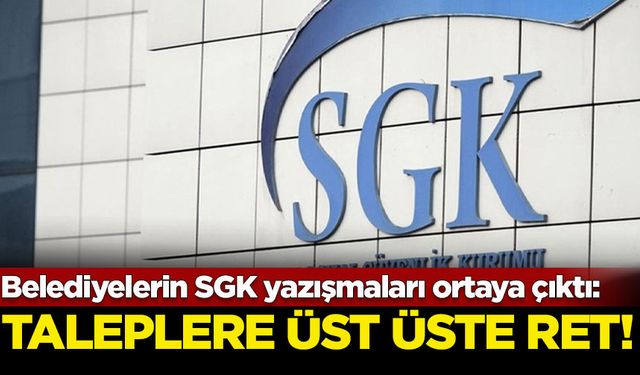 CHP'li Belediyeleri sıkıştıran SGK yazışmaları ortaya çıktı: Taleplere üst üste ret