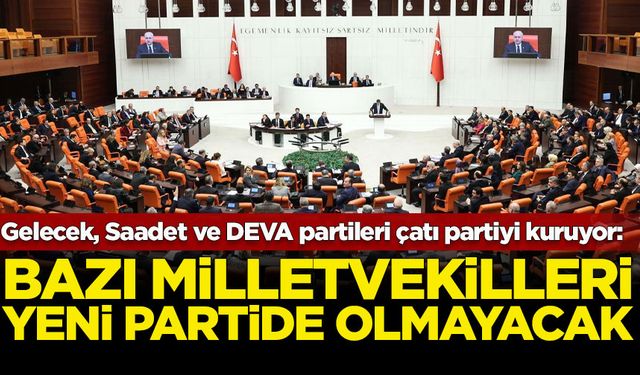 Gelecek, Saadet ve DEVA partileri yeni “çatı partiyi" kuruyor