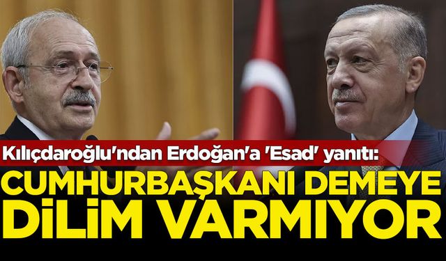 Kılıçdaroğlu'ndan Erdoğan'a 'Esad' yanıtı: Cumhurbaşkanı demeye dilim varmıyor