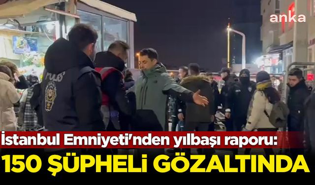 Yılbaşı tedbirleri kapsamında 150 şüpheli gözaltına alındı