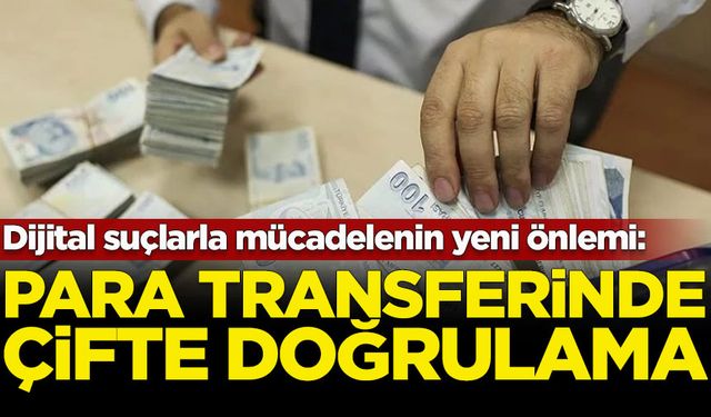 Dijital suçlarla mücadelenin yeni önlemi: Para transferinde çifte doğrulama