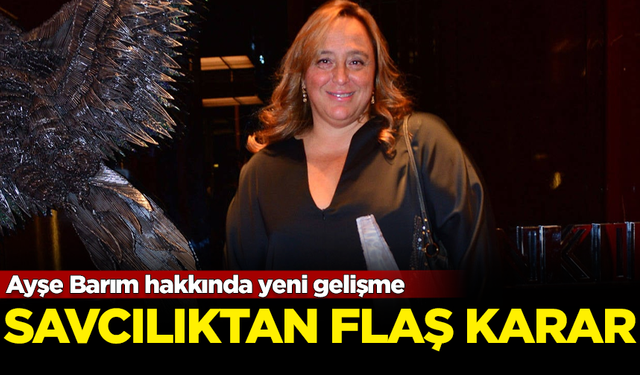 Savcılıktan Ayşe Barım hakkında flaş karar