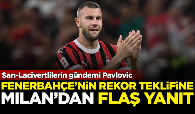 Fenerbahçe'nin Pavlovic için rekor teklifine, Milan'dan flaş yanıt