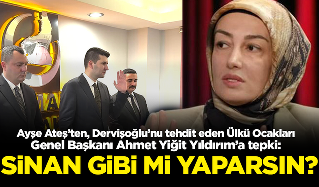 Ayşe Ateş’ten, Dervişoğlu’nu tehdit eden Ülkü Ocakları Genel Başkanı Ahmet Yiğit Yıldırım’a tepki: Sinan gibi mi...