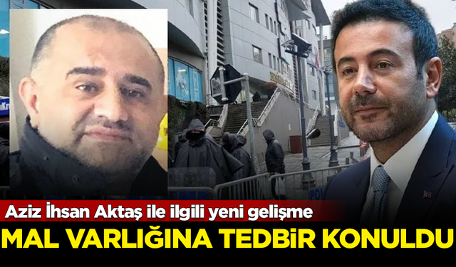 Aziz İhsan Aktaş ile ilgili yeni gelişme! Mal varlığına tedbir konuldu