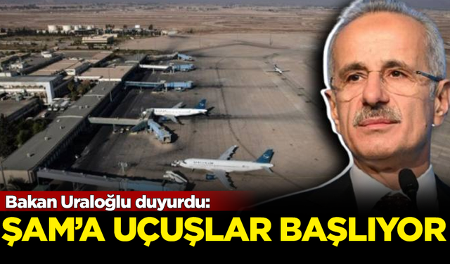 Bakan Uraloğlu duyurdu: Türkiye'den Şam'a uçuşlar yeniden başlıyor