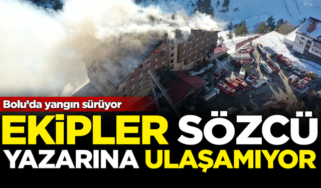 Bolu'da yangın sürüyor! AKP’li isim ve Sözcü yazarına ulaşılamıyor