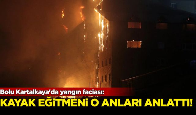 Bolu Kartalkaya'da yangın faciası: Kayak eğitmeni o anları anlattı