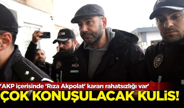 Çok konuşulacak kulis: AKP içerisinde 'Rıza Akpolat' kararı rahatsızlığı var