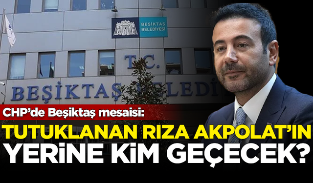 CHP’de Beşiktaş mesaisi: Rıza Akpolat'ın yerine kim geçecek?