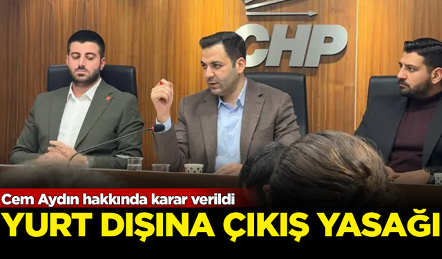 CHP Gençlik Kolları Genel Başkanı Cem Aydın'a yurt dışına çıkış yasağı