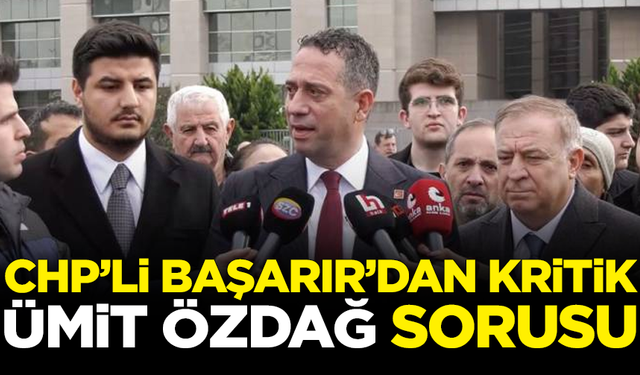 CHP'li Ali Mahir Başarır'dan kritik 'Ümit Özdağ' sorusu