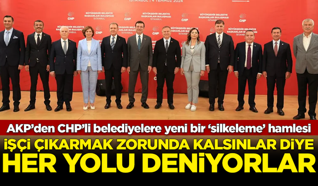 AKP’den CHP’li belediyelere yeni bir ‘silkeleme’ hamlesi! İşçileri çıkarsınlar diye...