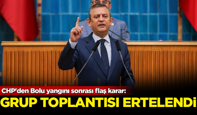 CHP'den Bolu yangını sonrası flaş karar: Grup toplantısı ertelendi