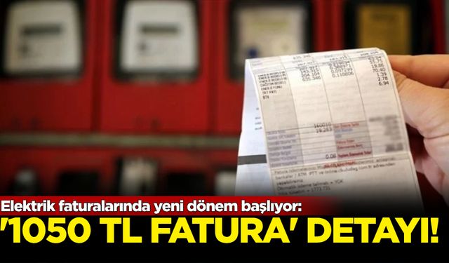 Elektrik faturalarında yeni dönem başlıyor: '1050 TL'lik fatura' detayı